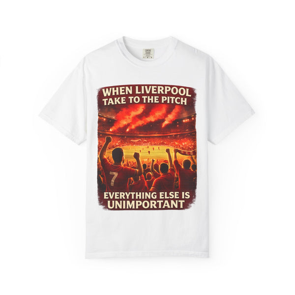 Liverpool Football Fan T-Shirt — "When Liverpool Take to the Pitch, Everything Else Is Unimportant"